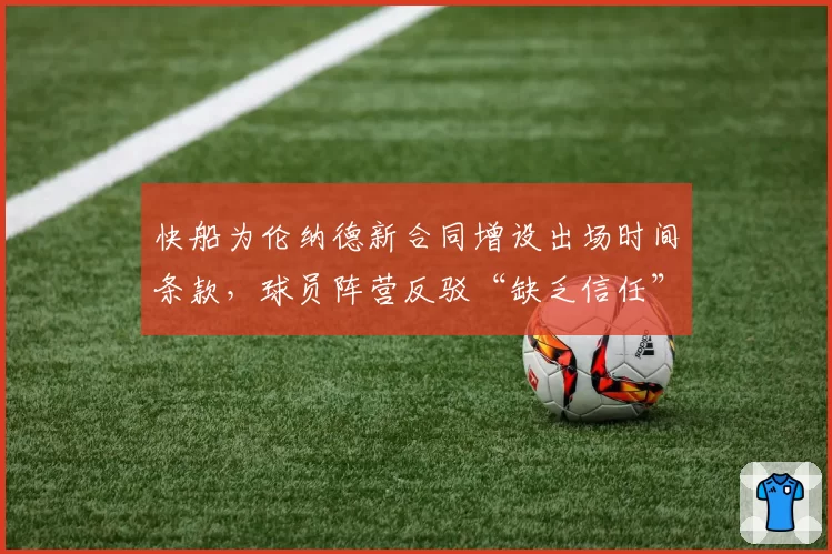 快船为伦纳德新合同增设出场时间条款，球员阵营反驳“缺乏信任”