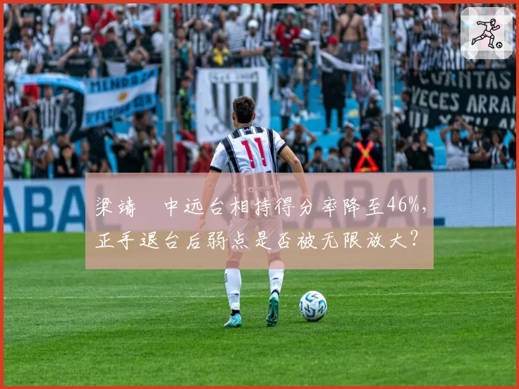梁靖崑中远台相持得分率降至46%,正手退台后弱点是否被无限放大?