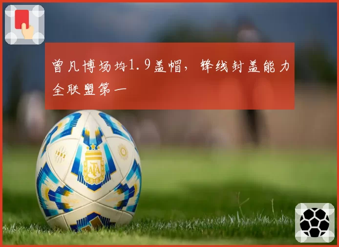 曾凡博场均1.9盖帽，锋线封盖能力全联盟第一